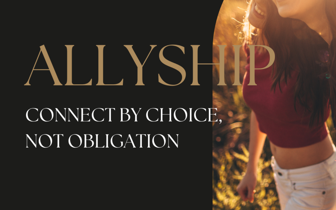 Allyship: Connection by Choice, not Obligation